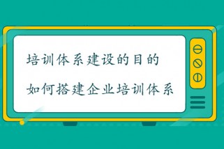 培訓(xùn)體系建設(shè)的目的是什么？如何搭建企業(yè)培訓(xùn)體系